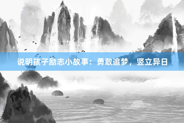 说明孩子励志小故事：勇敢追梦，竖立异日